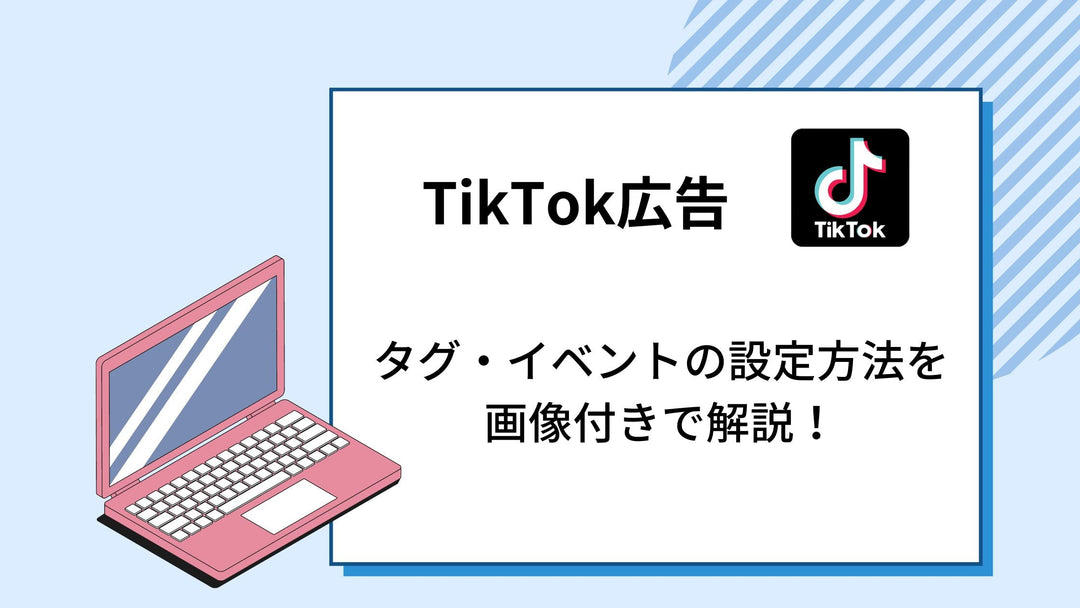 【TikTok広告】タグ・イベントの設定方法を画像付きで解説！