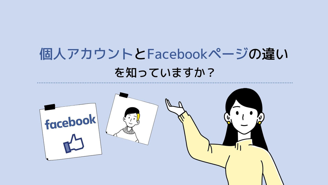 Facebookの個人アカウントとFacebookページの違いを知っていますか？